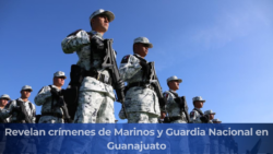 Marinos y Guardia Nacional implicados en crímenes en Guanajuato